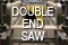 Double End Saw